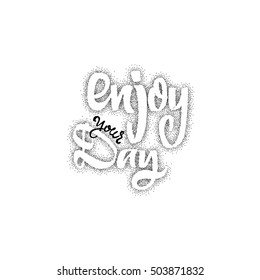 Enjoy your Day. Trace written by pen brush for design. Positive phrase can be used as print, stamp, banner or label