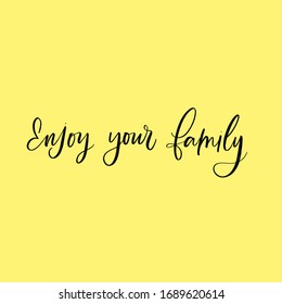 ENJOY YOUR FAMILY. MOTIVATIONAL VECTOR HAND LETTERING TYPOGRAPHY ABOUT BEING HEALTHY IN VIRUS TIME. Coronavirus Covid-19 awareness