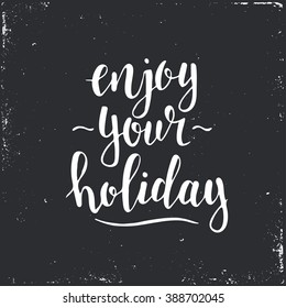 Enjoy your holiday. Hand drawn typography poster. T-shirt hand lettered calligraphic design. Inspirational vector typography