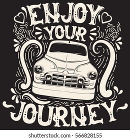 Enjoy your journey. Quote typographical background with fairy font and hand drawn illustration of retro car. Artwork in retro cartoon style. Template for card poster banner print for t-shirt