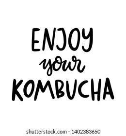 Enjoy your kombucha. The hand-drawing quote of black ink. Kombucha is a natural fermented drink originally from China. Tea mushroom. It can be used for menu, sign, banner, poster, etc. 