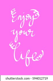 Enjoy Your Life. Hand Lettered Quote. Modern Calligraphy