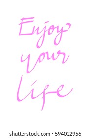 Enjoy Your Life. Hand Lettered Quote. Modern Calligraphy