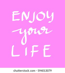 Enjoy Your Life. Hand Lettered Quote. Modern Calligraphy