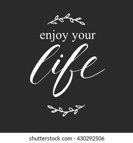 Enjoy your life. Inspirational and motivation quote for fitness, gym. Modern calligraphic style. Hand lettering and custom typography for t-shirts, bags, for posters, invitations.