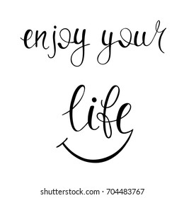 Enjoy your life. Inspirational phrase. Hand drawn lettering for your design. Vector illustration.