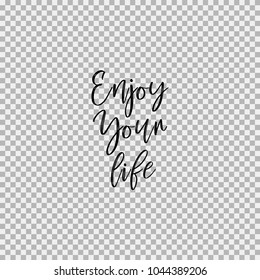 Enjoy Your Life. Inspirational quotes about travel, positive journey phrases to poster, greeting card, printable wall art, calligraphy vector illustration. Transparent vector background