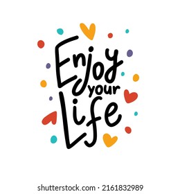 Enjoy your life lettering illustration. Calligraphy inspiration design with bright decor of hearts and confetti around. Slogan for greeting card, print, social media, poster, birthday design.