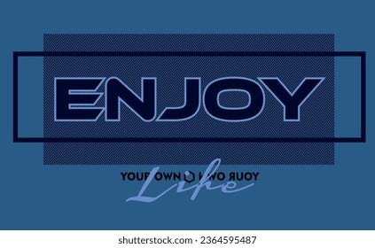 Enjoy your life typography work, men's and children's screen print and embroidery works, top clothing favorite