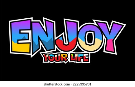 ENJOY YOUR LIFE.
Vector image of a design containing a motivational, inspirational or slogan sentence. Colorful. Can be printed on t-shirts and other media.