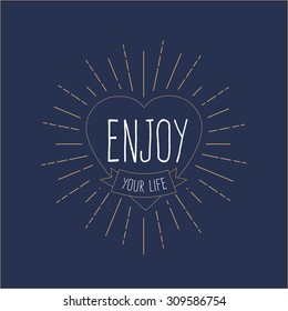 'Enjoy Your Life' vintage card heart with sunburst, hipster badge, t-shirt design .Vector illustration.