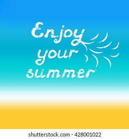 Enjoy your summer hand lettering. Calligraphy grunge style quote on blurred seaside background. Vector illustration.