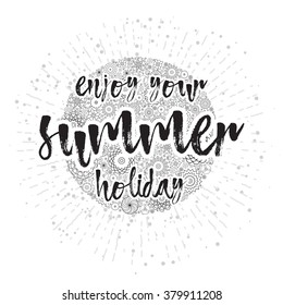 Enjoy your summer holiday, hand drawn card and lettering calligraphy motivational quote for summer vacation. Typographic design. Inspirational Inscriptions on floral sun with rays or beams. 