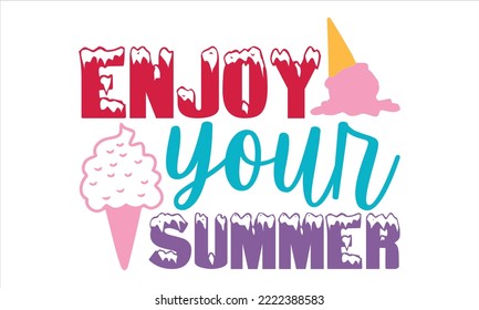 Enjoy Your Summer - Ice Cream T shirt Design, Hand drawn vintage illustration with hand-lettering and decoration elements, Cut Files for Cricut Svg, Digital Download