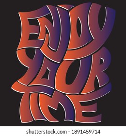 enjoy your time. Isolated vector lettering with unique letters with shadow and gradient. bright pattern for printing on T-shirts, stickers, banners, bags.
