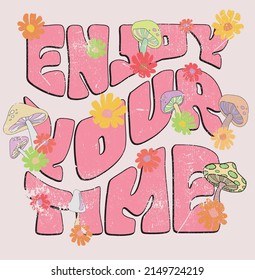 Enjoy Your Time Motivational Slogan Print with groovy flowers and hippy mushrooms, 70's Groovy Themed Hand Drawn Abstract Graphic Tee Vector Sticker