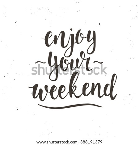 Enjoy your weekend. Hand drawn typography poster. T-shirt hand lettered calligraphic design. Inspirational vector typography