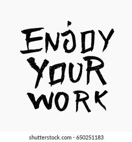Enjoy your work quote. Ink hand lettering. Modern brush calligraphy. Handwritten phrase. Inspiration graphic design typography element. Rough simple vector sign.