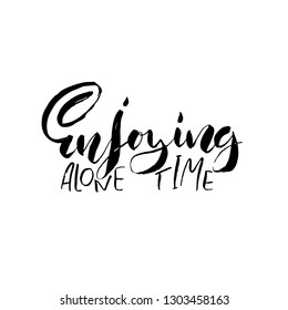 Enjoying alone time. Hand drawn brush lettering. Modern calligraphy. Ink vector illustration.