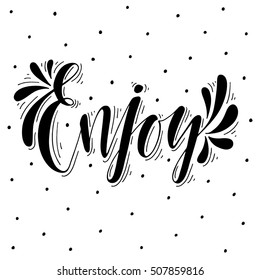 Enjoy.Inspirational quote.Hand drawn illustration with hand lettering. 