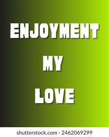 Enjoyment my  love Inspirational and motivational quotes, typography, fashion, art, designs: for prints, posters, cards, t shirt, coffee mug hoodies etc. 