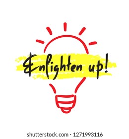 Enlighten up - simple inspire and motivational quote. English idiom, lettering. Print for inspirational poster, t-shirt, bag, cups, card, flyer, sticker, badge. Cute and funny vector sign