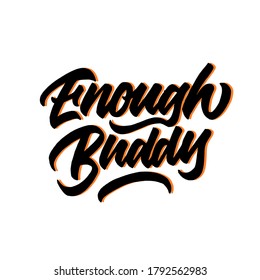 Enough buddy hand lettering poster design,modern brush calligraphy. hand written type for sticker,print,etc. vector illustration.