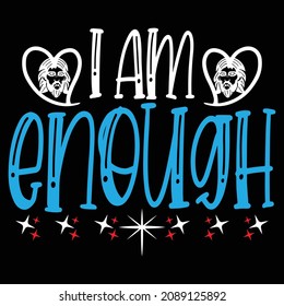 I am Enough - Christian Or Jesus And Christmas T-shirt Design, Vector File