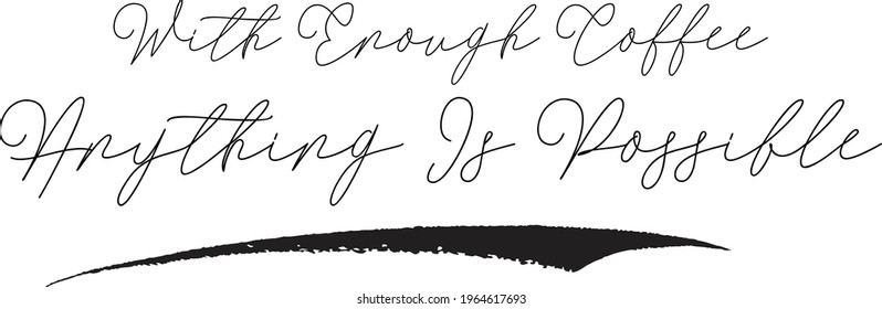 With Enough Coffee Anything Is Possible Elegant Cursive Typography Text Lettering Sign
