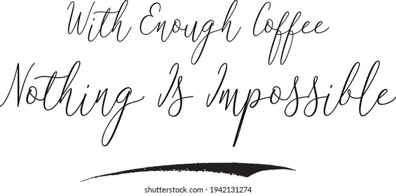 With Enough Coffee Nothing Is Impossible Cursive Calligraphy Text on White Background