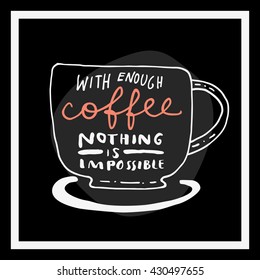 With Enough Coffee Nothing is Impossible. Inspirational quote in retro style. Black, white, golden trendy colors. Hand drawn vintage card. Vector