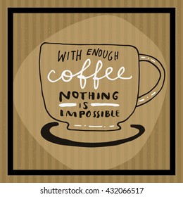 With enough coffee nothing is impossible. Inspirational coffee quote. Motivation quote poster in retro style. Black, white, golden trendy colors. Hand drawn vintage card with a cup of coffee. Vector