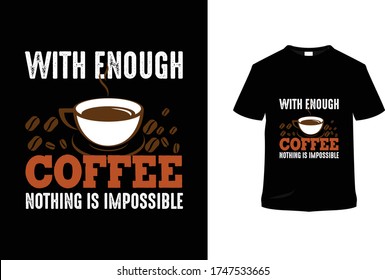 With Enough Coffee Nothing Is Impossible Coffee T Shirt Design.