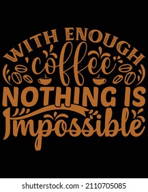 with enough coffee nothing is impossible t-shirt design