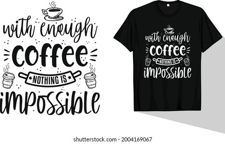 With enough coffee nothing is impossible coffee typography t-shirt design