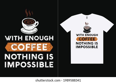 with enough coffee nothing is impossible. unique and trendy t-shirt design