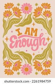 I am Enough - hand written lettering Mental health quote. MInimalistic modern typographic slogan. Girl power feminist design. Floral and flowers illustrated border.