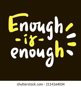 Enough is enough - inspire motivational quote. Youth slang. Hand drawn beautiful lettering. Print for inspirational poster, t-shirt, bag, cups, card, flyer, sticker, badge. Cute funny vector writing