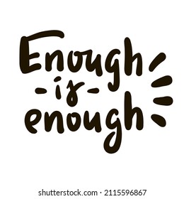 Enough is enough - inspire motivational quote. Youth slang. Hand drawn beautiful lettering. Print for inspirational poster, t-shirt, bag, cups, card, flyer, sticker, badge. Cute funny vector writing