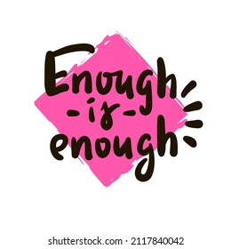 Enough is enough - inspire motivational quote. Youth slang. Hand drawn beautiful lettering. Print for inspirational poster, t-shirt, bag, cups, card, flyer, sticker, badge. Cute funny vector writing