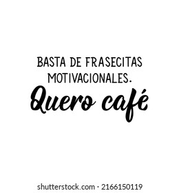 Enough of motivational phrases I want coffee - in Spanish. Lettering. Ink illustration. Modern brush calligraphy.