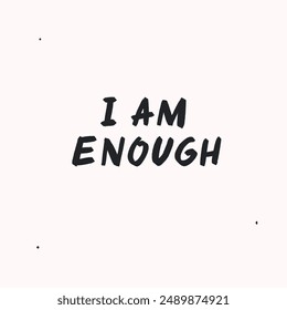 I am enough- vector handdrawn lettering. Motivational and inspirational quotes , selfcare and selflove concept. Mental health saying, mindfullnes. Perfect design for cards, posters, T-shirts