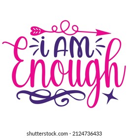 I Am Enough - Women's SVG And T-shirt Design, vector File.