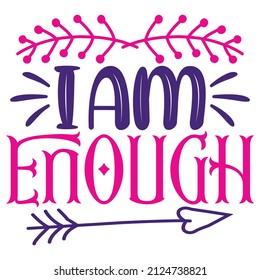 I Am Enough - Women's SVG And T-shirt Design, vector File.