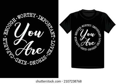 Enough Worthy Important Loved Strong Kind Capable You Are T-Shirt Design - Motivational 