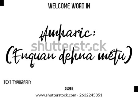 Amharic:እንኳን ደህና መጡ (Enquan dehna metu)    -Welcome Word Cursive Typography Text