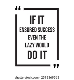 if it ensured success even the lazy would do it, inspirational design quote, motivational quotes, typography illustration lettering quotes