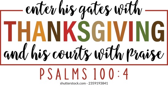 Enter His Gates With Thanksgiving And His Courts With Praise Psalms 100:4 Thanksgiving T-shirt Design svg
