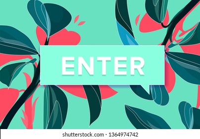 Enter. Trendy box with text NOW and drawing of Green tropical leaves