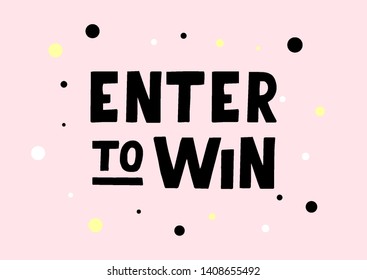 Enter to Win hand drawn lettering phrase. Motivational text. Greetings for logotype, badge, icon, card, postcard, logo, banner, tag. Vector illustration.